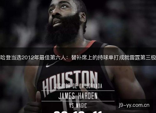 哈登当选2012年最佳第六人:替补席上的持球单打成就雷霆第三极 哈登当选2012年最佳第六人:替补席上的持球单打成就雷霆第三极